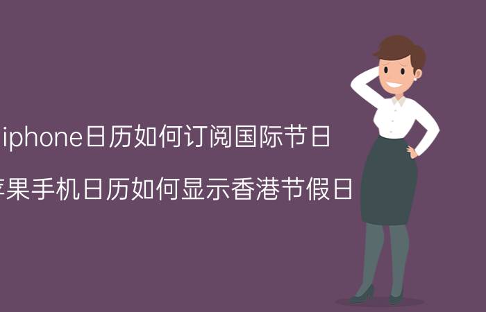 iphone日历如何订阅国际节日 苹果手机日历如何显示香港节假日？